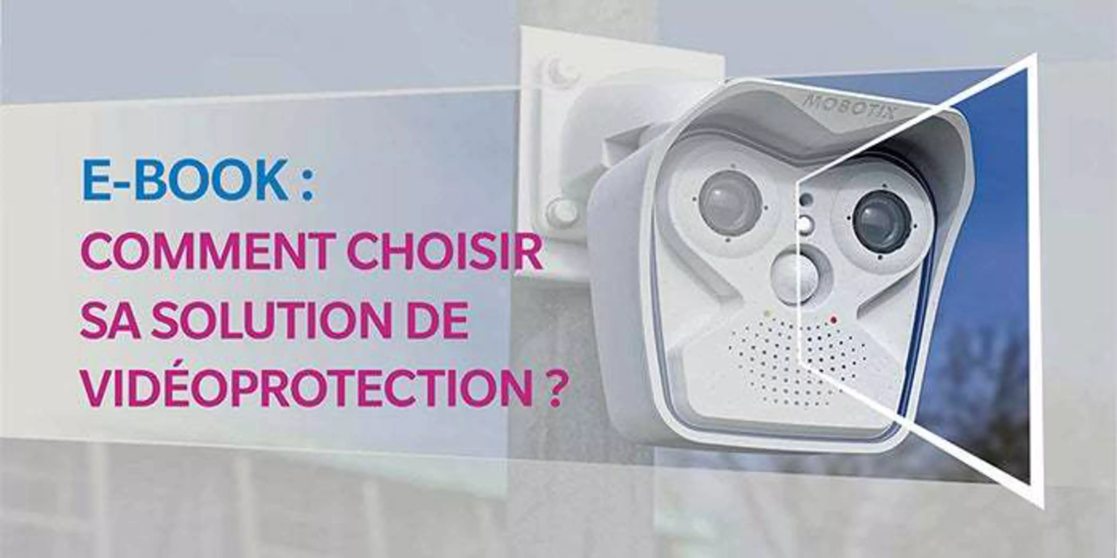 EBOOK : Comment choisir sa solution de vidéoprotection ?