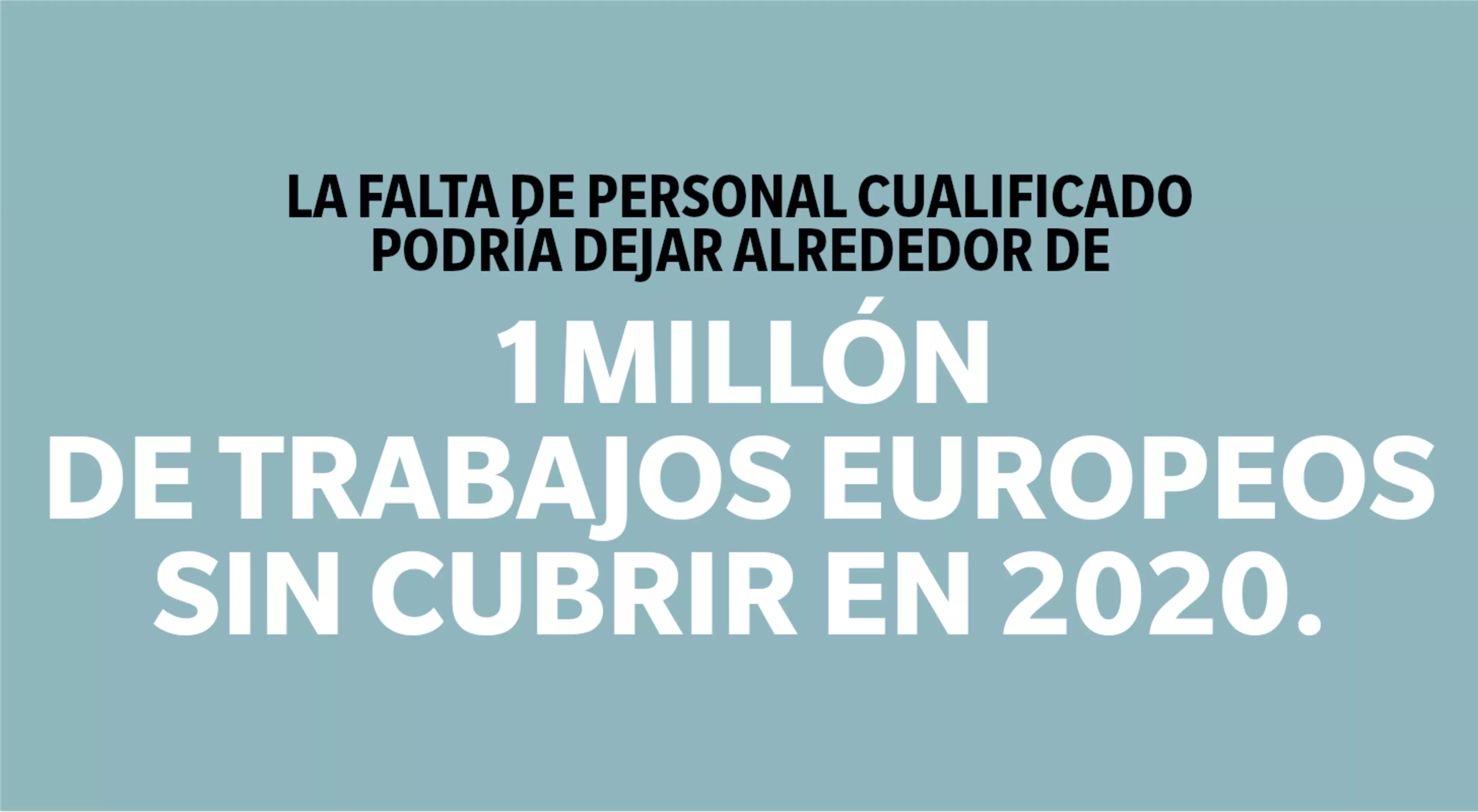 La falta de personal cualificado podría dejar alrededor de 1 millón de trabajos europeos sin cubrir en 2020.